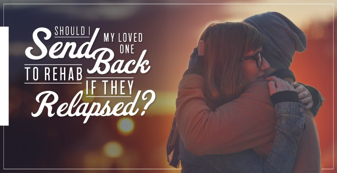 Should-I-Send-My-Loved-One-Back-to-Rehab-if-They-Relapsed